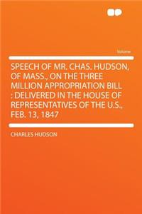 Speech of Mr. Chas. Hudson, of Mass., on the Three Million Appropriation Bill: Delivered in the House of Representatives of the U.S., Feb. 13, 1847