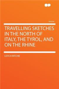 Travelling Sketches in the North of Italy, the Tyrol, and on the Rhine