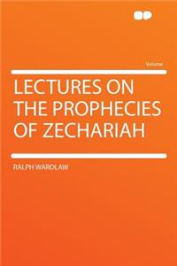 Lectures on the Prophecies of Zechariah