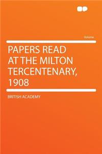 Papers Read at the Milton Tercentenary, 1908