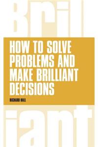 How to Solve Problems and Make Brilliant Decisions