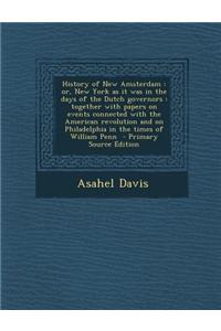 History of New Amsterdam: Or, New York as It Was in the Days of the Dutch Governors: Together with Papers on Events Connected with the American