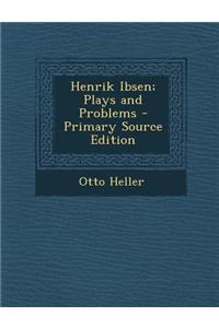 Henrik Ibsen; Plays and Problems - Primary Source Edition