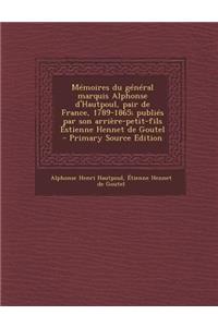 Memoires Du General Marquis Alphonse D'Hautpoul, Pair de France, 1789-1865; Publies Par Son Arriere-Petit-Fils Estienne Hennet de Goutel - Primary Sou