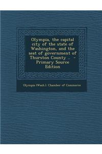 Olympia, the Capital City of the State of Washington, and the Seat of Government of Thurston County .. - Primary Source Edition