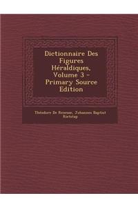 Dictionnaire Des Figures Heraldiques, Volume 3