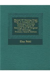 Manual of Dancing Steps: With a Compiled List of Technique Exercises (Russian School of Dancing) and 39 Original Line Drawings...