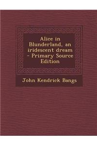 Alice in Blunderland, an Iridescent Dream