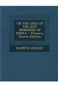 On the Edge of the Rift Memories of Kenya - Primary Source Edition