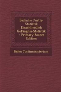 Badische Justiz-Statistik Einschliesslich Gefangnis-Statistik - Primary Source Edition