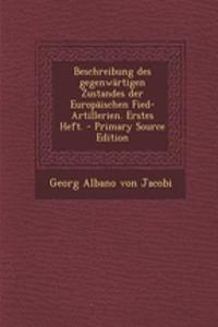Beschreibung Des Gegenwartigen Zustandes Der Europaischen Fied-Artillerien. Erstes Heft.