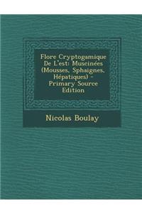 Flore Cryptogamique de L'Est: Muscinees (Mousses, Sphaignes, Hepatiques) - Primary Source Edition