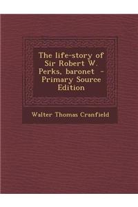The Life-Story of Sir Robert W. Perks, Baronet - Primary Source Edition
