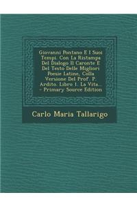 Giovanni Pontano E I Suoi Tempi. Con La Ristampa del Dialogo Il Caronte E del Testo Delle Migliori Poesie Latine, Colla Versione del Prof. P. Ardito. Libro 1. La Vita... - Primary Source Edition