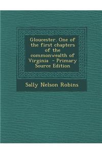 Gloucester. One of the First Chapters of the Commonwealth of Virginia - Primary Source Edition