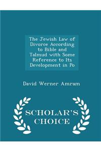 The Jewish Law of Divorce According to Bible and Talmud with Some Reference to Its Development in Po - Scholar's Choice Edition