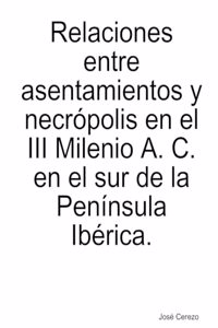 Relaciones entre asentamientos y necrópolis del III Milenio A. C. en el sur de la Península Ibérica.