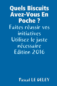 Quels Biscuits Avez-Vous En Poche ? Faites Reussir Vos Initiatives, Utilisez Le Juste Necessaire ! Edition 2016