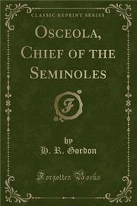 Osceola, Chief of the Seminoles (Classic Reprint)