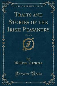Traits and Stories of the Irish Peasantry, Vol. 1 of 4 (Classic Reprint)