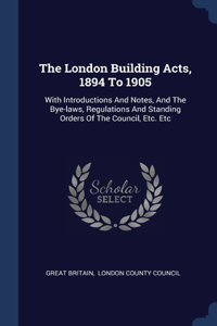 The London Building Acts, 1894 To 1905