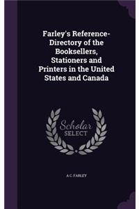 Farley's Reference-Directory of the Booksellers, Stationers and Printers in the United States and Canada