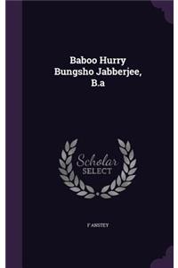 Baboo Hurry Bungsho Jabberjee, B.a
