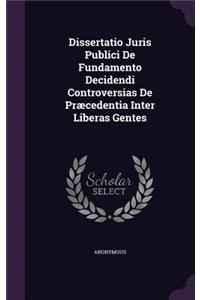 Dissertatio Juris Publici de Fundamento Decidendi Controversias de Praecedentia Inter Liberas Gentes