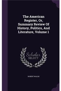 The American Register, Or, Summary Review of History, Politics, and Literature, Volume 1