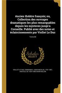 Ancien théâtre françois; ou, Collection des ouvrages dramatiques les plus remarquables depuis les mysteres jusqù'a Corneille. Publié avec des notes et éclaircissements par Viollet Le Duc; Tome 04