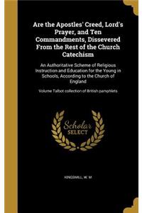 Are the Apostles' Creed, Lord's Prayer, and Ten Commandments, Dissevered From the Rest of the Church Catechism