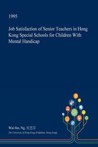 Job Satisfaction of Senior Teachers in Hong Kong Special Schools for Children with Mental Handicap