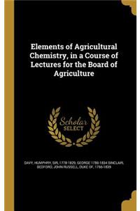 Elements of Agricultural Chemistry, in a Course of Lectures for the Board of Agriculture