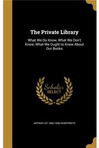 The Private Library: What We Do Know, What We Don't Know, What We Ought to Know about Our Books