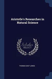 ARISTOTLE'S RESEARCHES IN NATURAL SCIENC