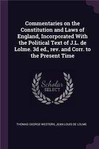 Commentaries on the Constitution and Laws of England, Incorporated With the Political Text of J.L. de Lolme. 3d ed., rev. and Corr. to the Present Time