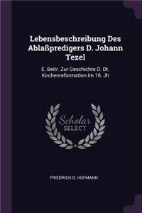 Lebensbeschreibung Des Ablaßpredigers D. Johann Tezel