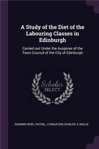 Study of the Diet of the Labouring Classes in Edinburgh: Carried out Under the Auspices of the Town Council of the City of Edinburgh