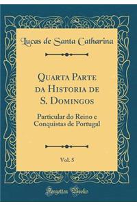 Quarta Parte Da Historia de S. Domingos, Vol. 5: Particular Do Reino E Conquistas de Portugal (Classic Reprint)