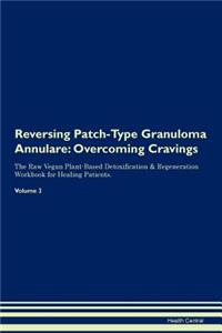 Reversing Patch-Type Granuloma Annulare: Overcoming Cravings the Raw Vegan Plant-Based Detoxification & Regeneration Workbook for Healing Patients.Volume 3