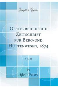 Oesterreichische Zeitschrift FÃ¼r Berg-Und HÃ¼ttenwesen, 1874, Vol. 22 (Classic Reprint)