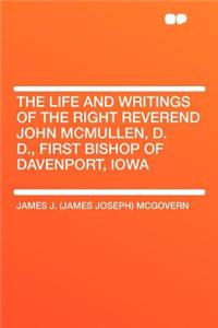 The Life and Writings of the Right Reverend John McMullen, D. D., First Bishop of Davenport, Iowa
