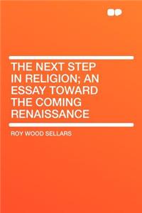 The Next Step in Religion; An Essay Toward the Coming Renaissance