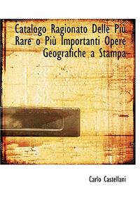 Catalogo Ragionato Delle Piu; Rare O Piu; Importanti Opere Geografiche a Stampa