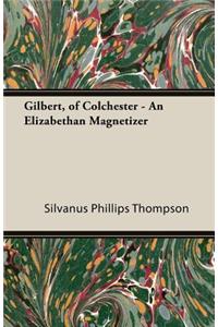 Gilbert, of Colchester - An Elizabethan Magnetizer