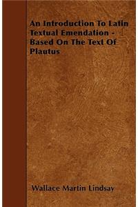 An Introduction To Latin Textual Emendation - Based On The Text Of Plautus