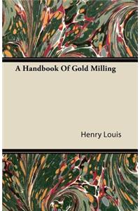 A Handbook Of Gold Milling