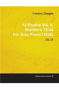 12 Etudes Vol. II. Numbers 12-24 by Fr D Ric Chopin for Solo Piano (1836) Op.25