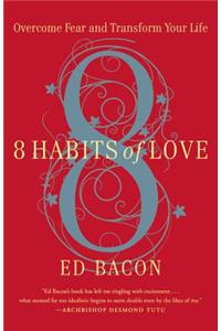 8 Habits of Love: Overcome Fear and Transform Your Life