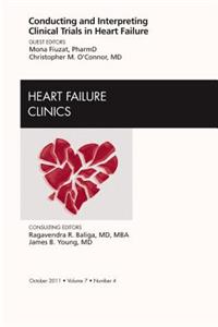 Conducting and Interpreting Clinical Trials in Heart Failure, an Issue of Heart Failure Clinics